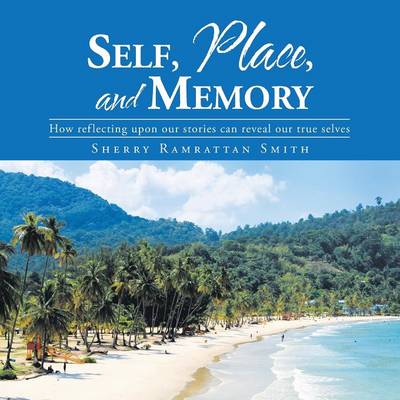 Self, Place, and Memory: How Reflecting Upon Our Stories Can Reveal Our True Selves (Paperback)