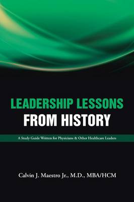 Leadership Lessons from History: A Study Guide Written for Physicians & Other Healthcare Leaders (Paperback)