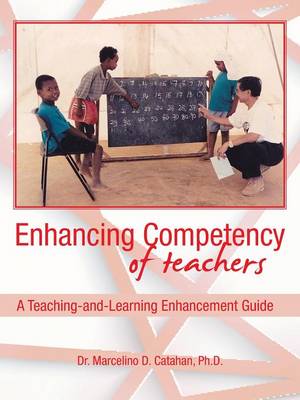 Enhancing Competency of Teachers: A Teaching-And-Learning Enhancement Guide (Paperback)