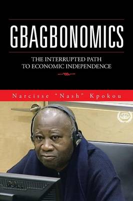 Gbagbonomics: The Interrupted Path to Economic Independence (Paperback)