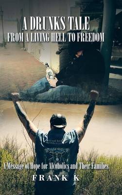 A Drunks Tale from a Living Hell to Freedom: A Message of Hope for Alcoholics and Their Families (Hardback)