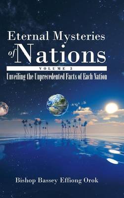 Eternal Mysteries of Nations Volume 3: Unveiling the Unprecedented Facts of Each Nation (Hardback)