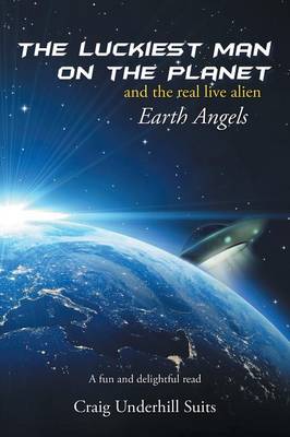 The Luckiest Man on the Planet: And the Real Live Alien Earth Angels (Paperback)