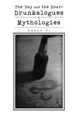 The Day and the Hour: Drunkalogues & Mythologies (Paperback)