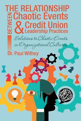The Relationship Between Chaotic Events and Credit Union Leadership Practices: Solutions to Chaotic Events in Organizational Cultures (Paperback)