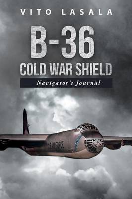 B-36 Cold War Shield: Navigator's Journal (Paperback)