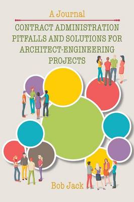 Contract Administration Pitfalls and Solutions for Architect-Engineering Projects: A Journal (Paperback)