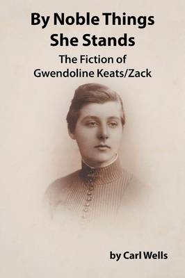 By Noble Things She Stands: The Fiction of Gwendoline Keats/Zack (Paperback)