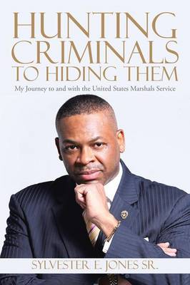 Hunting Criminals to Hiding Them: My Journey to and with the United States Marshals Service (Paperback)
