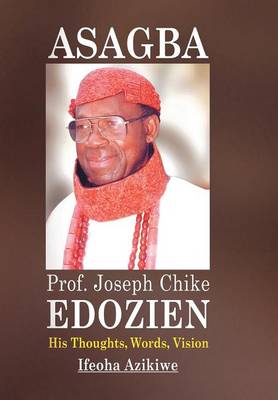 Asagba: Prof. Joseph Chike Edozien His Thoughts, Words, Vision (Hardback)