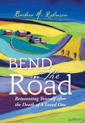 Bend in the Road: Reinventing Yourself After the Death of a Loved One (Hardback)