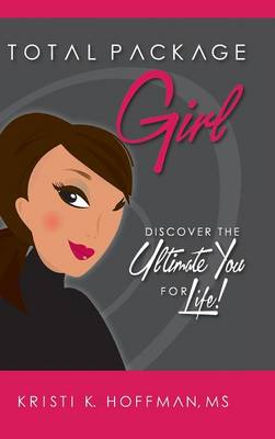 Total Package Girl: Discover the Ultimate You for Life! (Hardback)