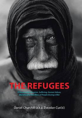 The Refugees: A Novel about Heroism, Suffering, Human Values, Morality and Sacrifices of People During a War (Hardback)