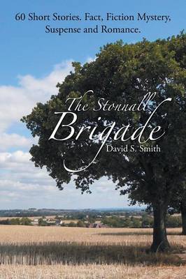 The Stonnall Brigade: 60 Short Stories. Fact, Fiction Mystery, Suspense and Romance. (Paperback)