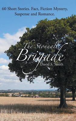 The Stonnall Brigade: 60 Short Stories. Fact, Fiction Mystery, Suspense and Romance. (Hardback)