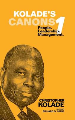 Kolade's Canons 1: People. Leadership. Management. (Hardback)