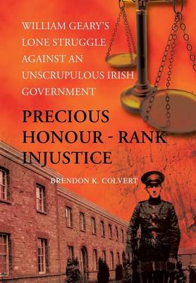Precious Honour - Rank Injustice: William Geary's Lone Struggle Against an Unscrupulous Irish Government (Hardback)