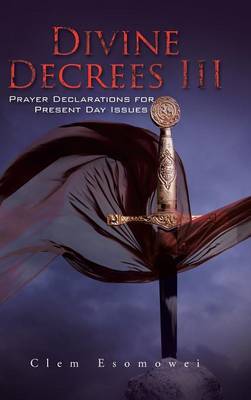 Divine Decrees III: Prayer Declarations for Present Day Issues (Hardback)