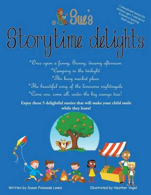 Sue's Storytime Delights: Once Upon a Funny, Sunny, Dreamy Afternoon, Camping in the Twilight, the Busy Market Place, the Beautiful Song of the Lonesome Nightingale, Come One, Come All, Under the Big Orange Tree! (Paperback)