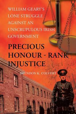 Precious Honour - Rank Injustice: William Geary's Lone Struggle Against an Unscrupulous Irish Government (Paperback)