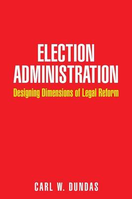 Election Administration: Designing Dimensions of Legal Reform (Paperback)