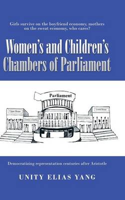 Women's and Children's Chambers of Parliament: 1) Girls Survive on the Boyfriend Economy, Mothers on the Sweat Economy; 2) Democratizing Representation Centuries After Aristotle (Hardback)