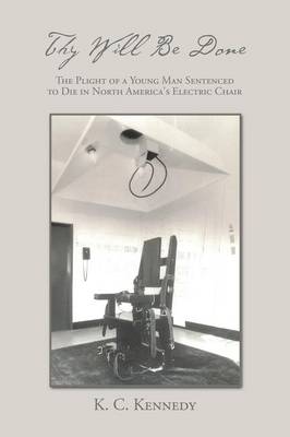 Thy Will Be Done: The Plight of a Young Man Sentenced to Die in North America's Electric Chair (Paperback)