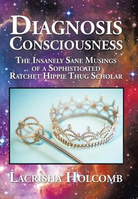 Diagnosis Consciousness: The Insanely Sane Musings of a Sophisticated Ratchet Hippie Thug Scholar (Hardback)