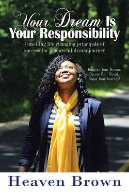 Your Dream Is Your Responsibility: Unveiling Life Changing Principals of Success for a Powerful Dream Journey (Paperback)