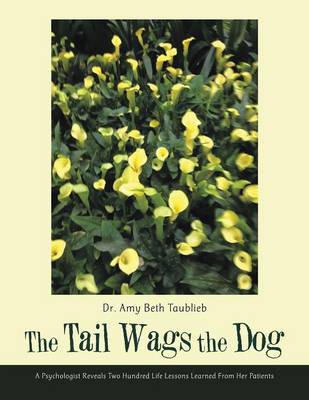 The Tail Wags the Dog: A Psychologist Reveals Two Hundred Life Lessons Learned from Her Patients (Paperback)