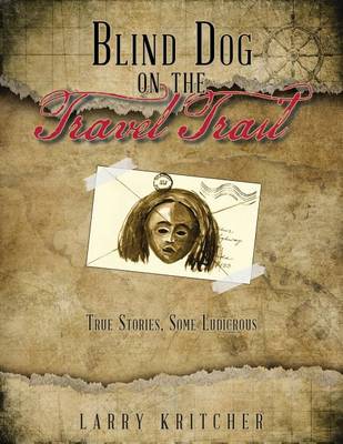 Blind Dog on the Travel Trail: True Stories, Some Ludicrous (Paperback)
