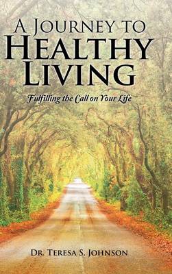 A Journey to Healthy Living: Fulfilling the Call on Your Life (Hardback)