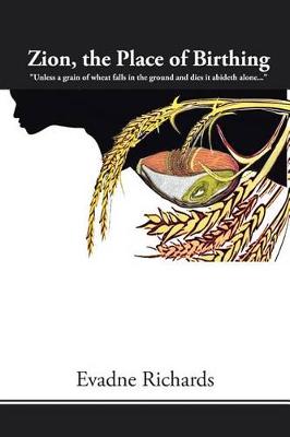 Zion, the Place of Birthing: Unless a Grain of Wheat Falls in the Ground and Dies It Abideth Alone... (Paperback)