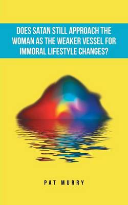 Does Satan Still Approach the Woman as the Weaker Vessel for Immoral Lifestyle Changes? (Paperback)