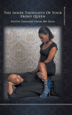 The Inner Thoughts of Your Ebony Queen: Poetic Imagery from My Soul (Hardback)