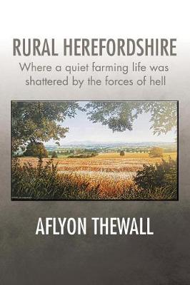 Rural Herefordshire: Where a Quiet Farming Life Was Shattered by the Forces of Hell (Paperback)