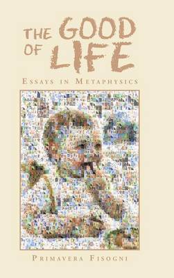 The Good of Life: Essays in Metaphysics (Hardback)