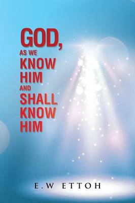 God, as We Know Him and Shall Know Him (Paperback)