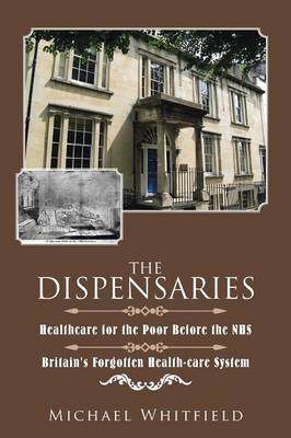 The Dispensaries: Healthcare for the Poor Before the Nhs (Paperback)