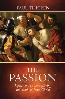 The Passion: Reflections on the Suffering and Death of Jesus Christ (Hardback)
