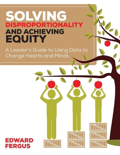 Solving Disproportionality and Achieving Equity: A Leader's Guide to Using Data to Change Hearts and Minds (Paperback)