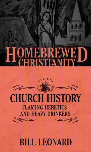 The Homebrewed Christianity Guide to Church History: Flaming Heretics and Heavy Drinkers - Homebrewed Christianity (Paperback)