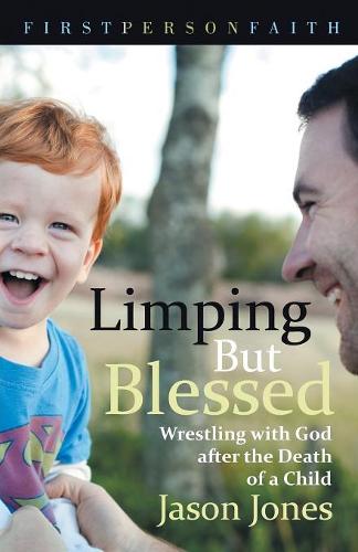 Limping But Blessed: Wrestling with God After the Death of a Child - First Person Faith (Paperback)