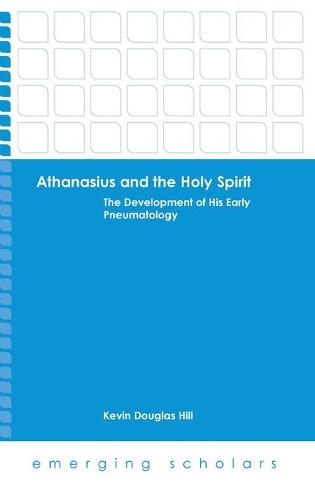 Althanasius and the Holy Spirit: The Development of His Early Pneumatology - Emerging Scholars (Paperback)