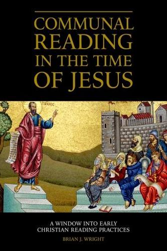 Communal Reading in the Time of Jesus: A Window into Early Christian Reading Practices - Emerging Scholars (Paperback)