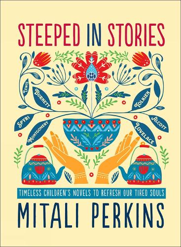 Steeped in Stories: Timeless Children's Novels to Refresh Our Tired Souls (Hardback)