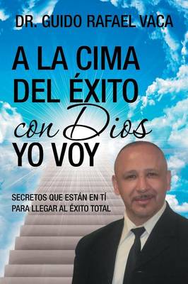 a la Cima del �xito Con Dios Yo Voy: Secretos Que Estan En T� Para Llegar Al �xito Total (Paperback)