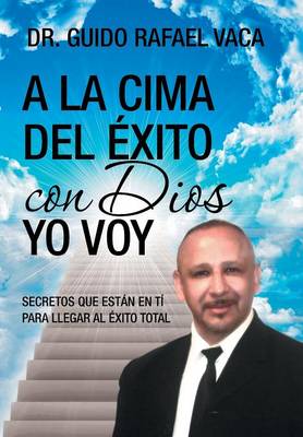a la Cima del �xito Con Dios Yo Voy: Secretos Que Estan En T� Para Llegar Al �xito Total (Hardback)