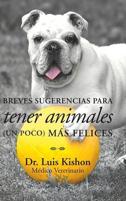 Breves Sugerencias Para Tener Animales (Un Poco) M�s Felices (Hardback)