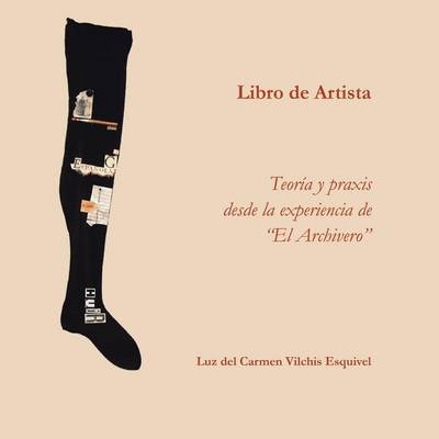 Libros de Artista. Teor�a y Praxis Desde La Experiencia de El Archivero. (Paperback)